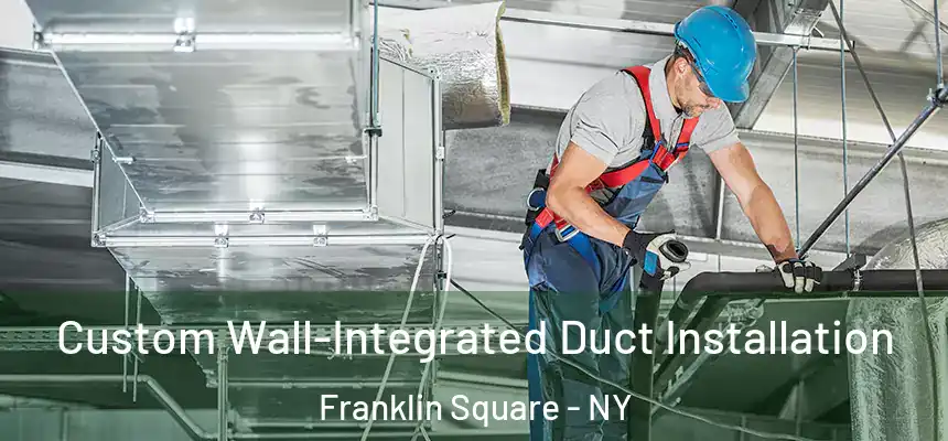  Custom Wall-Integrated Duct Installation Franklin Square - NY