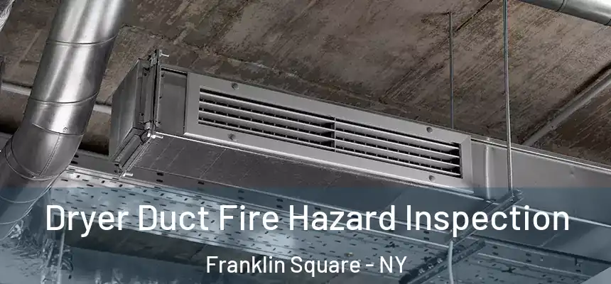 Dryer Duct Fire Hazard Inspection Franklin Square - NY
