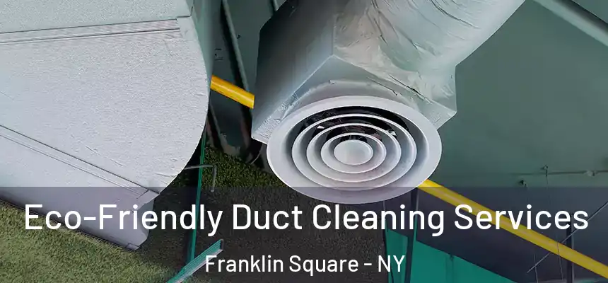  Eco-Friendly Duct Cleaning Services Franklin Square - NY