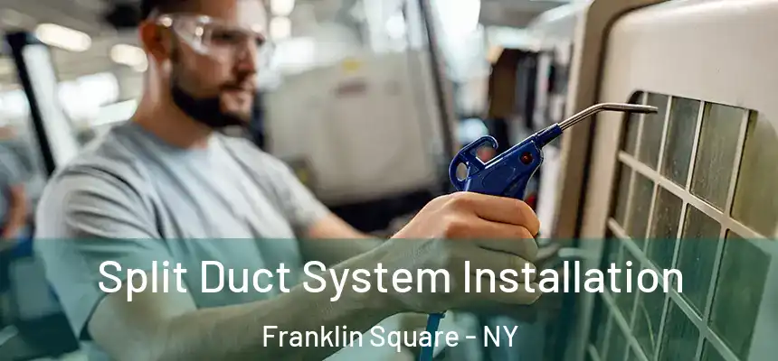 Split Duct System Installation Franklin Square - NY