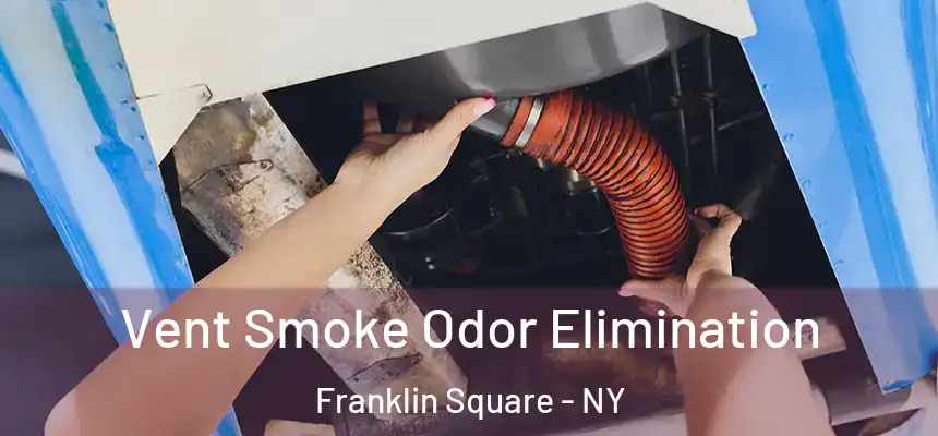 Vent Smoke Odor Elimination Franklin Square - NY